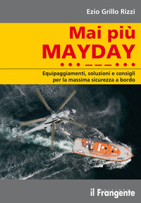 MAI PIU\' MAYDAY - EQUIPAGGIAMENTI SOLUZIONI E CONSIGLI PER LA MASSIMA SICUREZZA A BORDO