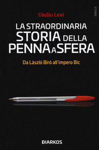 STRAORDINARIA STORIA DELLA PENNA A SFERA - DA LASZLO BIRO ALL\'IMPERO BIC