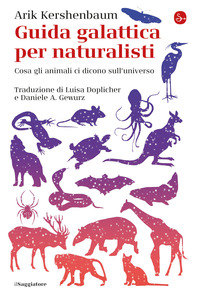 GUIDA GALATTICA PER NATURALISTI - COSA GLI ANIMALI CI DICONO SULL\'UNIVERSO