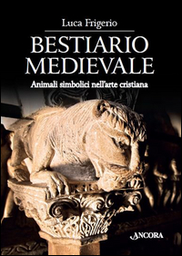 BESTIARIO MEDIEVALE - ANIMALI SIMBOLICI NELL\'ARTE CRISTIANA. EDIZ. ILLUSTRATA