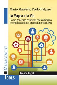 MAPPA E LA VIA - COME GENERARE RELAZIONI CHE CAMBIANO LE ORGANIZZAZIONI UNA GUIDA OPERATIVA