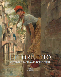 ETTORE TITO - CATALOGO RAGIONATO DELLE OPERE