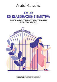 EMDR ED ELABORAZIONE EMOTIVA - LAVORANDO CON PAZIENTI CON GRAVE DISREGOLAZIONE
