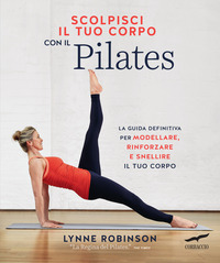 SCOLPISCI IL TUO CORPO CON IL PILATES - LA GUIDA DEFINITIVA PER MODELLARE RINFORZARE E SNELLIRE
