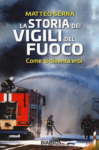 STORIA DEI VIGILI DEL FUOCO - COME SI DIVENTA EROI