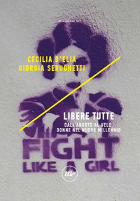 LIBERE TUTTE - DALL\'ABORTO AL VELO DONNE NEL NUOVO MILLENNIO