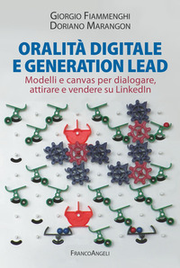 ORALITA\' DIGITALE E GENERATION LEAD - MODELLI E CANVAS PER DIALOGARE ATTIRARE E VENDERE SU LINKEDLN