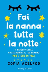FAI LA NANNA TUTTA LA NOTTE - IL METODO GENTILE CHE FA DORMIRE IL TUO BAMBINO PER 7 ORE DI FILA