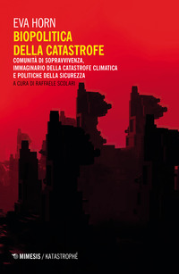 BIOPOLITICA DELLA CATASTROFE - COMUNITA\' DI SOPRAVVIVENZA IMMAGINARIO DELLA CATASTROFE