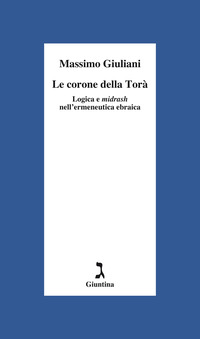 CORONE DELLA TORA\' - LOGICA E MIDRASH NELL\'ERMENEUTICA EBRAICA