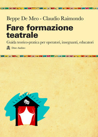 FARE FORMAZIONE TEATRALE - GUIDA TEORICO PRATICA PER OPERATORI INSEGNANTI EDUCATORI
