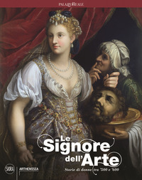 SIGNORE DELL\'ARTE - STORIE DI DONNE TRA \'500 E \'600