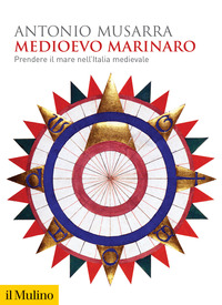 MEDIOEVO MARINARO - PRENDERE IL MARE NELL\'ITALIA MEDIEVALE