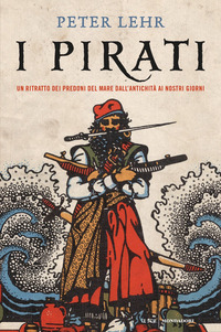 PIRATI - UN RITRATTO DEI PREDONI DEL MARE DALL\'ANTICHITA\' AI NOSTRI GIORNI