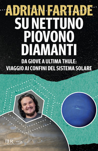 SU NETTUNO PIOVONO DIAMANTI - DA GIOVE A ULTIMA THULE VIAGGIO AI CONFINI DEL SISTEMA SOLARE