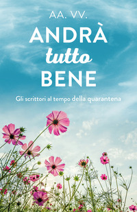 ANDRA\' TUTTO BENE - GLI SCRITTORI AL TEMPO DELLA QUARANTENA