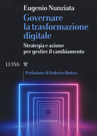 GOVERNARE LA TRASFORMAZIONE DIGITALE - STRATEGIA E AZIONE PER GESTIRE IL CAMBIAMENTO