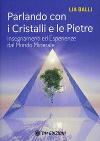 PARLANDO CON I CRISTALLI E LE PIETRE - INSEGNAMENTI ED ESPERIENZE DAL MONDO MINERALE
