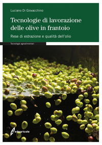 TECNOLOGIE DI LAVORAZIONE DELLE OLIVE IN FRANTOIO - RESE DI ESTRAZIONE E QUALITA\' DELL\'OLIO