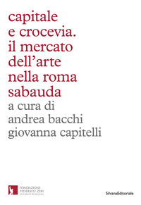 CAPITALE E CROCEVIA - IL MERCATO DELL\'ARTE NELLA ROMA SABAUDA