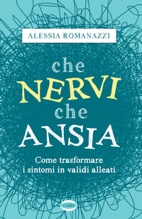 CHE NERVI CHE ANSIA - COME TRASFORMARE I SINTOMI IN VALIDI ALLEATI