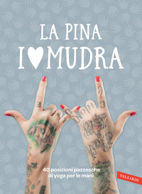 I LOVE MUDRA - 40 POSIZIONI PAZZESCHE DI YOGA PER LE MANI