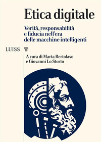 ETICA DIGITALE - VERITA\' RESPONSABILITA\' E FIDUCIA NELL\'ERA DELLE MACCHINE INTELLIGENTI