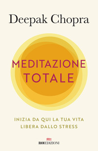 MEDITAZIONE TOTALE - INIZIA QUI LA TUA VITA LIBERA DALLO STRESS