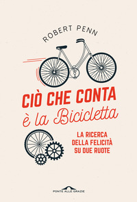 CIO\' CHE CONTA E\' LA BICICLETTA - LA RICERCA DELLA FELICITA\' SU DUE RUOTE