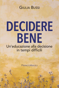 DECIDERE BENE - UN\'EDUCAZIONE ALLA DECISIONE IN TEMPI DIFFICILI