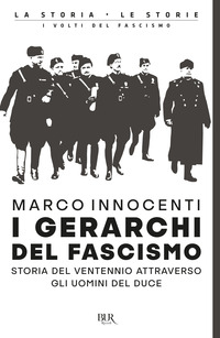 GERARCHI DEL FASCISMO - STORIA DEL VENTENNIO ATTRAVERSO GLI UOMINI DEL DUCE