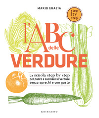 ABC DELLE VERDURE - LA SCUOLA STEP BY STEP PER PULIRE E CUCINARE LE VERDURE SENZA SPRECHI