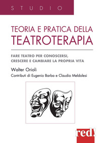 TEORIA E PRATICA DELLA TEATROTERAPIA - FARE TEATRO PER CONOSCERSI CRESCERE E CAMBIARE