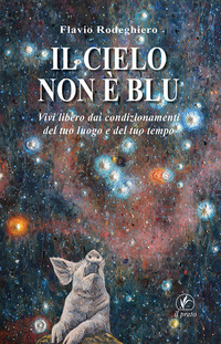 CIELO NON E\' BLU - VIVI LIBERO DAI CONDIZIONAMENTI DEL TUO LUOGO E DEL TUO TEMPO
