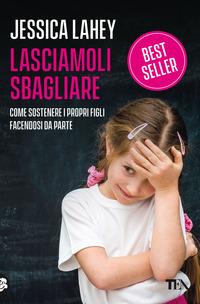 LASCIAMOLI SBAGLIARE - COME SOSTENERE I PROPRI FIGLI FACENDOSI DA PARTE