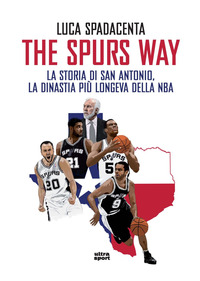 THE SPURS WAY - LA STORIA DI SAN ANTONIO LA DINASTIA PIU\' LONGEVA DELLA NBA