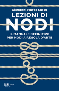 LEZIONI DI NODI - IL MANUALE DEFINITIVO PER NODI A REGOLA D\'ARTE