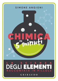 CHIMICA IN 5 MINUTI - LA SCIENZA DEGLI ELEMENTI RACCONTATA IN PILLOLE