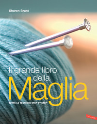 GRANDE LIBRO DELLA MAGLIA - TUTTE LE TECNICHE STEP BY STEP