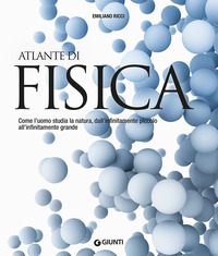 ATLANTE DI FISICA - COME L\'UOMO STUDIA LA NATURA DALL\'INFINITAMENTE PICCOLO ALL\'INFINITAMENTE