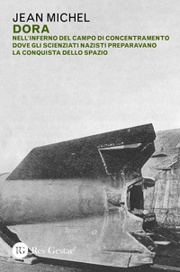 DORA - NELL\'INFERNO DEL CAMPO DI CONCENTRAMENTO DOVE GLI SCIENZIATI NAZISTI PREPARAVANO LA