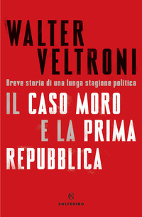 CASO MORO E LA PRIMA REPUBBLICA - BREVE STORIA DI UNA LUNGA STAGIONE POLITICA