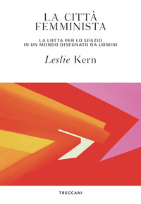 CITTA\' FEMMINISTA - LA LOTTA PER LO SPAZIO IN UN MONDO DISEGNATO DA UOMINI