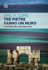 TRE PIETRE FANNO UN MURO - LA STORIA DELL\'ARCHEOLOGIA