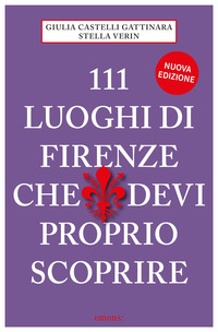 111 LUOGHI DI FIRENZE CHE DEVI PROPRIO SCOPRIRE