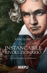 INSTANCABILE RIVOLUZIONARIO - LA STORIA DI LUDWIG VAN BEETHOVEN