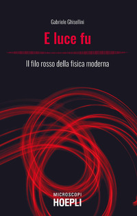 E LUCE FU - IL FILO ROSSO DELLA FISICA MODERNA