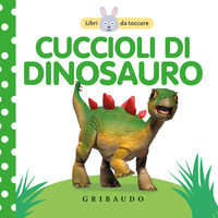 CUCCIOLI DI DINOSAURO - LIBRI DA TOCCARE