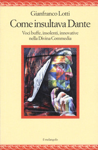 COME INSULTAVA DANTE - VOCI BUFFE INSOLENTI INNOVATIVE NELLA DIVINA COMMEDIA