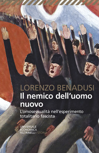 NEMICO DELL\'UOMO NUOVO - L\'OMOSESSUALITA\' NELL\'ESPERIMENTO TOTALITARIO FASCISTA